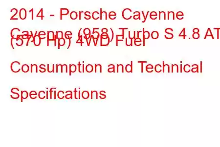 2014 - Porsche Cayenne
Cayenne (958) Turbo S 4.8 AT (570 Hp) 4WD Fuel Consumption and Technical Specifications