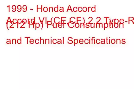 1999 - Honda Accord
Accord VI (CE,CF) 2.2 Type-R (212 Hp) Fuel Consumption and Technical Specifications