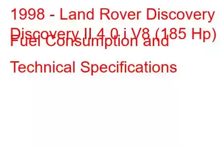 1998 - Land Rover Discovery
Discovery II 4.0 i V8 (185 Hp) Fuel Consumption and Technical Specifications