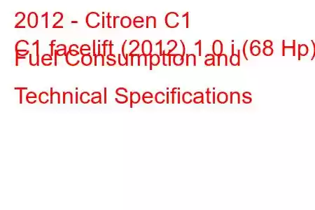 2012 - Citroen C1
C1 facelift (2012) 1.0 i (68 Hp) Fuel Consumption and Technical Specifications