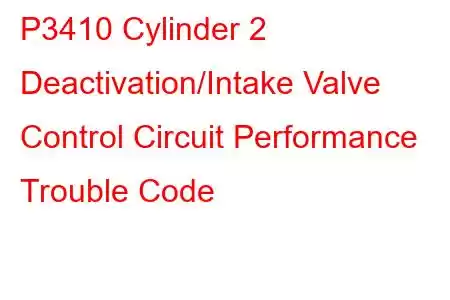 P3410 Cylinder 2 Deactivation/Intake Valve Control Circuit Performance Trouble Code