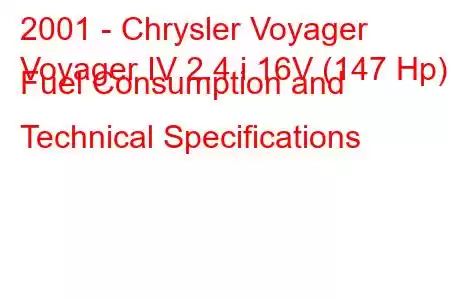 2001 - Chrysler Voyager
Voyager IV 2.4 i 16V (147 Hp) Fuel Consumption and Technical Specifications