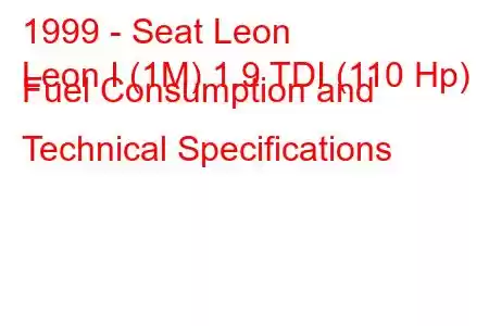 1999 - Seat Leon
Leon I (1M) 1.9 TDI (110 Hp) Fuel Consumption and Technical Specifications