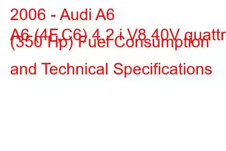 2006 - Audi A6
A6 (4F,C6) 4.2 i V8 40V quattro (350 Hp) Fuel Consumption and Technical Specifications