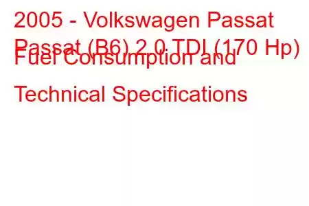 2005 - Volkswagen Passat
Passat (B6) 2.0 TDI (170 Hp) Fuel Consumption and Technical Specifications