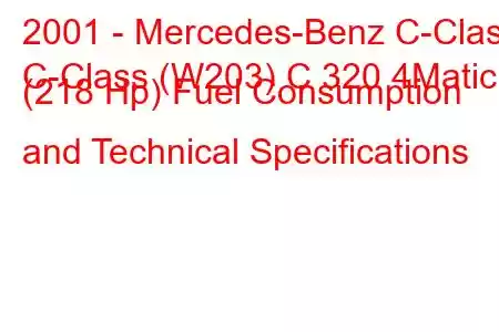 2001 - Mercedes-Benz C-Class
C-Class (W203) C 320 4Matic (218 Hp) Fuel Consumption and Technical Specifications