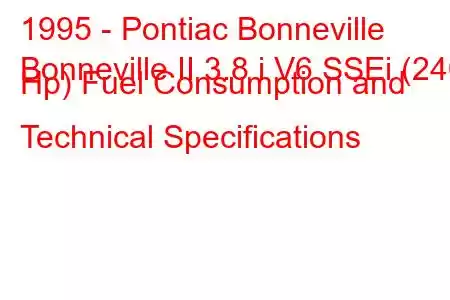 1995 - Pontiac Bonneville
Bonneville II 3.8 i V6 SSEi (240 Hp) Fuel Consumption and Technical Specifications