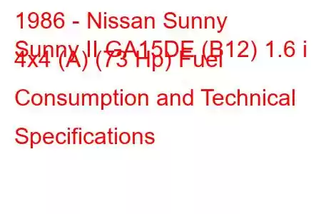 1986 - Nissan Sunny
Sunny II GA15DE (B12) 1.6 i 4x4 (A) (73 Hp) Fuel Consumption and Technical Specifications