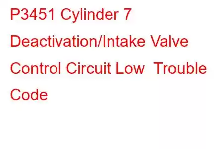 P3451 Cylinder 7 Deactivation/Intake Valve Control Circuit Low Trouble Code