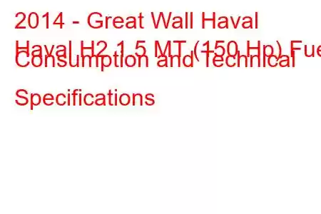 2014 - Great Wall Haval
Haval H2 1.5 MT (150 Hp) Fuel Consumption and Technical Specifications