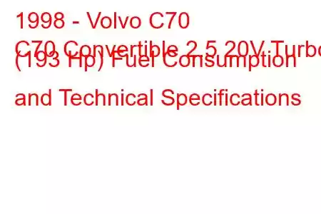 1998 - Volvo C70
C70 Convertible 2.5 20V Turbo (193 Hp) Fuel Consumption and Technical Specifications