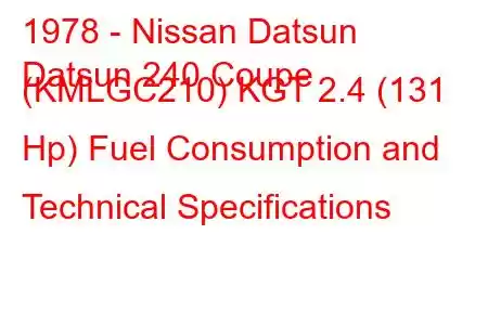 1978 - Nissan Datsun
Datsun 240 Coupe (KMLGC210) KGT 2.4 (131 Hp) Fuel Consumption and Technical Specifications