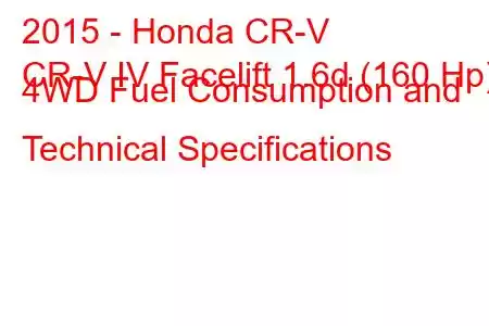 2015 - Honda CR-V
CR-V IV Facelift 1.6d (160 Hp) 4WD Fuel Consumption and Technical Specifications