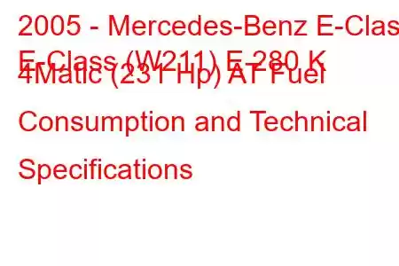 2005 - Mercedes-Benz E-Class
E-Class (W211) E 280 K 4Matic (231 Hp) AT Fuel Consumption and Technical Specifications