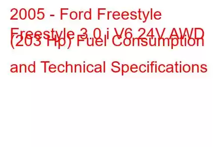 2005 - Ford Freestyle
Freestyle 3.0 i V6 24V AWD (203 Hp) Fuel Consumption and Technical Specifications