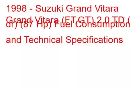 1998 - Suzuki Grand Vitara
Grand Vitara (FT,GT) 2.0 TD (3 dr) (87 Hp) Fuel Consumption and Technical Specifications