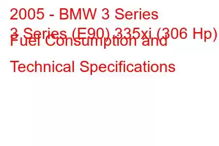 2005 - BMW 3 Series
3 Series (E90) 335xi (306 Hp) Fuel Consumption and Technical Specifications