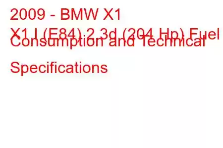 2009 - BMW X1
X1 I (E84) 2.3d (204 Hp) Fuel Consumption and Technical Specifications