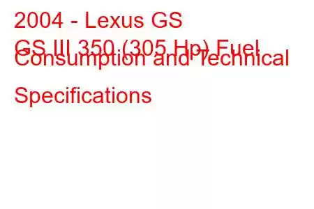 2004 - Lexus GS
GS III 350 (305 Hp) Fuel Consumption and Technical Specifications