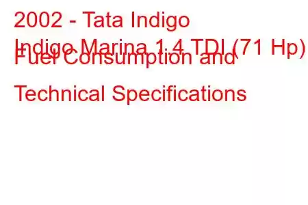 2002 - Tata Indigo
Indigo Marina 1.4 TDI (71 Hp) Fuel Consumption and Technical Specifications