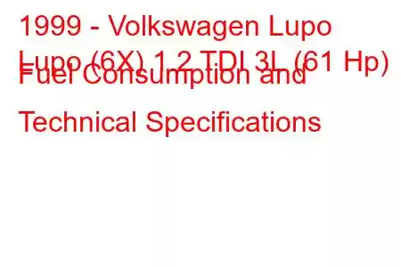 1999 - Volkswagen Lupo
Lupo (6X) 1.2 TDI 3L (61 Hp) Fuel Consumption and Technical Specifications