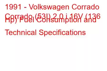 1991 - Volkswagen Corrado
Corrado (53I) 2.0 i 16V (136 Hp) Fuel Consumption and Technical Specifications