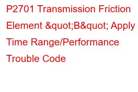 P2701 Transmission Friction Element "B" Apply Time Range/Performance Trouble Code