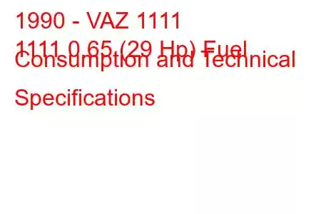 1990 - VAZ 1111
1111 0.65 (29 Hp) Fuel Consumption and Technical Specifications