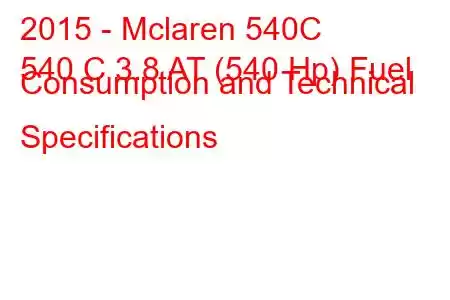 2015 - Mclaren 540C
540 C 3.8 AT (540 Hp) Fuel Consumption and Technical Specifications