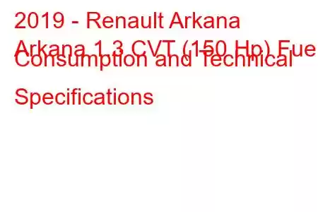 2019 - Renault Arkana
Arkana 1.3 CVT (150 Hp) Fuel Consumption and Technical Specifications