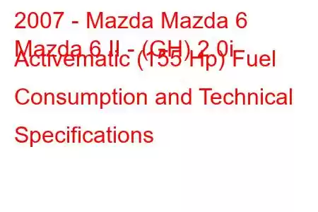 2007 - Mazda Mazda 6
Mazda 6 II - (GH) 2.0i Activematic (155 Hp) Fuel Consumption and Technical Specifications