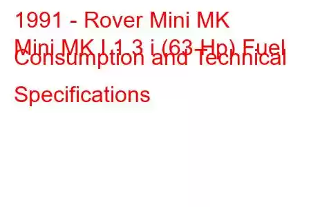 1991 - Rover Mini MK
Mini MK I 1.3 i (63 Hp) Fuel Consumption and Technical Specifications