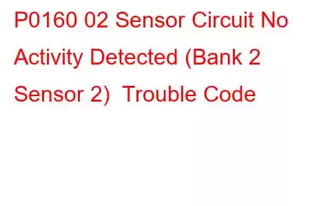 P0160 02 Sensor Circuit No Activity Detected (Bank 2 Sensor 2) Trouble Code