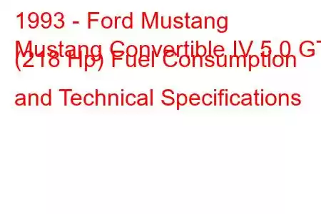 1993 - Ford Mustang
Mustang Convertible IV 5.0 GT (218 Hp) Fuel Consumption and Technical Specifications