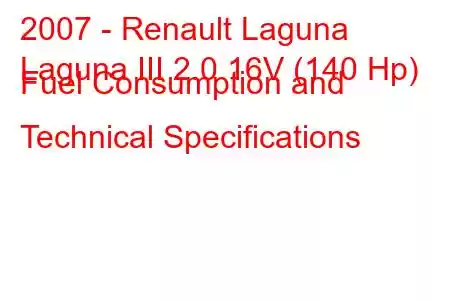 2007 - Renault Laguna
Laguna III 2.0 16V (140 Hp) Fuel Consumption and Technical Specifications