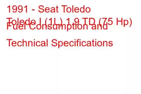 1991 - Seat Toledo
Toledo I (1L) 1.9 TD (75 Hp) Fuel Consumption and Technical Specifications