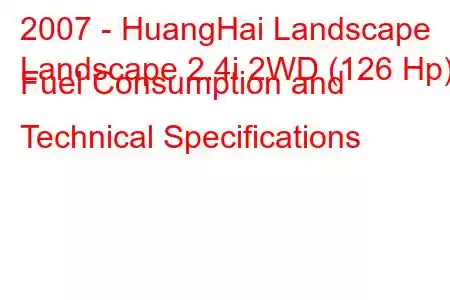 2007 - HuangHai Landscape
Landscape 2.4i 2WD (126 Hp) Fuel Consumption and Technical Specifications