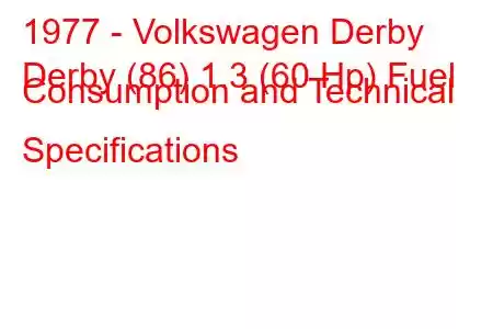 1977 - Volkswagen Derby
Derby (86) 1.3 (60 Hp) Fuel Consumption and Technical Specifications