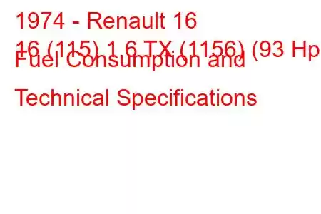 1974 - Renault 16
16 (115) 1.6 TX (1156) (93 Hp) Fuel Consumption and Technical Specifications