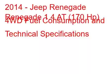 2014 - Jeep Renegade
Renegade 1.4 AT (170 Hp) 4WD Fuel Consumption and Technical Specifications