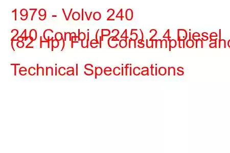 1979 - Volvo 240
240 Combi (P245) 2.4 Diesel (82 Hp) Fuel Consumption and Technical Specifications