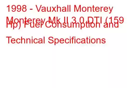 1998 - Vauxhall Monterey
Monterey Mk II 3.0 DTI (159 Hp) Fuel Consumption and Technical Specifications