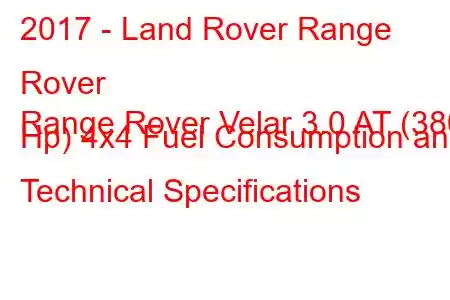 2017 - Land Rover Range Rover
Range Rover Velar 3.0 AT (380 Hp) 4x4 Fuel Consumption and Technical Specifications