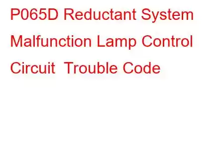  P065D Reductant System Malfunction Lamp Control Circuit Trouble Code