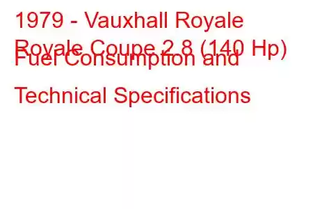 1979 - Vauxhall Royale
Royale Coupe 2.8 (140 Hp) Fuel Consumption and Technical Specifications