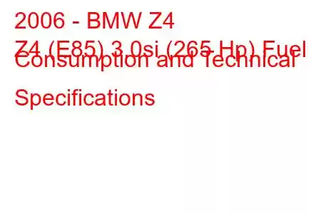 2006 - BMW Z4
Z4 (E85) 3.0si (265 Hp) Fuel Consumption and Technical Specifications