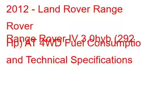 2012 - Land Rover Range Rover
Range Rover IV 3.0hyb (292 Hp) AT 4WD Fuel Consumption and Technical Specifications