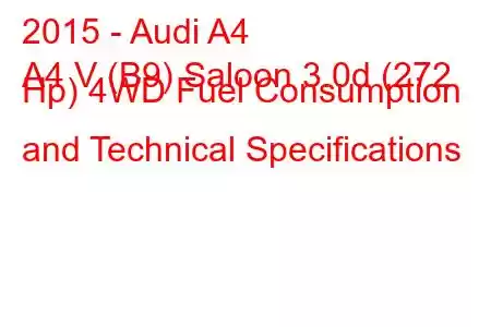 2015 - Audi A4
A4 V (B9) Saloon 3.0d (272 Hp) 4WD Fuel Consumption and Technical Specifications