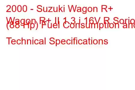 2000 - Suzuki Wagon R+
Wagon R+ II 1.3 i 16V R Sorio (88 Hp) Fuel Consumption and Technical Specifications