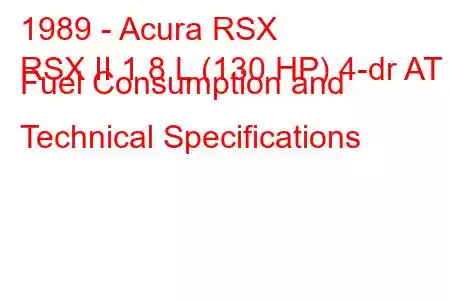 1989 - Acura RSX
RSX II 1.8 L (130 HP) 4-dr AT Fuel Consumption and Technical Specifications